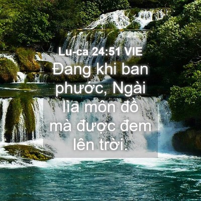 Picture 04 - Lu-ca 24:51 VIE - Đang khi ban phước, Ngài lìa môn đồ mà - Bible Verse Picture
