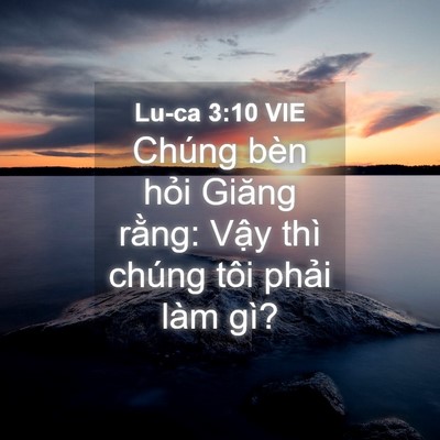 Picture 04 - Lu-ca 3:10 VIE - Chúng bèn hỏi Giăng rằng: Vậy thì - Bible Verse Picture