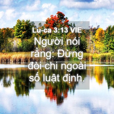 Picture 04 - Lu-ca 3:13 VIE - Người nói rằng: Đừng đòi chi ngoài - Bible Verse Picture