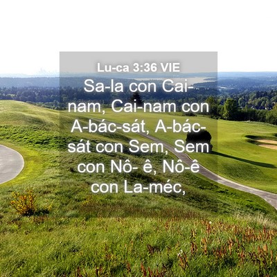 Picture 04 - Lu-ca 3:36 VIE - Sa-la con Cai-nam, Cai-nam con A-bác-sát, - Bible Verse Picture