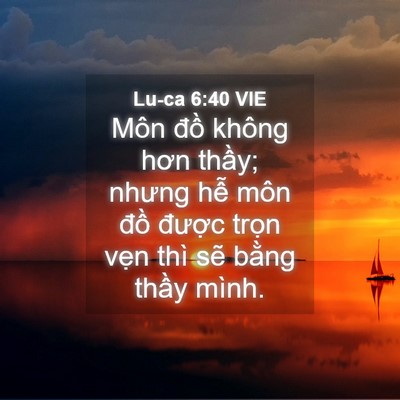 Picture 04 - Lu-ca 6:40 VIE - Môn đồ không hơn thầy; nhưng hễ môn - Bible Verse Picture