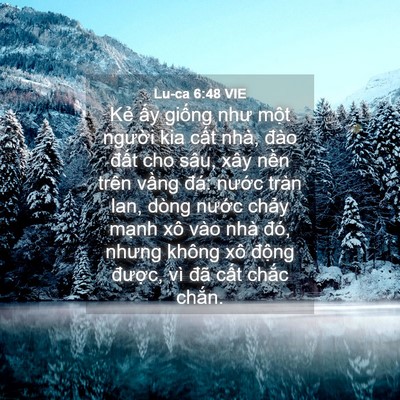 Picture 04 - Lu-ca 6:48 VIE - Kẻ ấy giống như một người kia cất - Bible Verse Picture