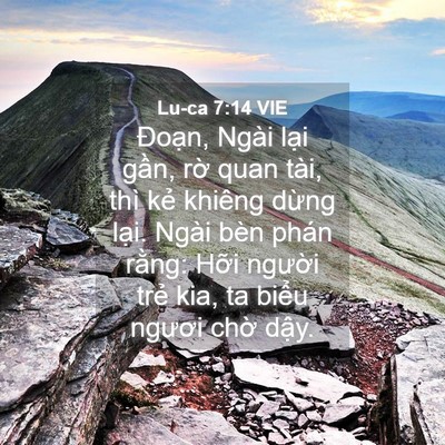 Picture 04 - Lu-ca 7:14 VIE - Đoạn, Ngài lại gần, rờ quan tài, thì - Bible Verse Picture