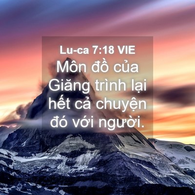Picture 04 - Lu-ca 7:18 VIE - Môn đồ của Giăng trình lại hết cả - Bible Verse Picture