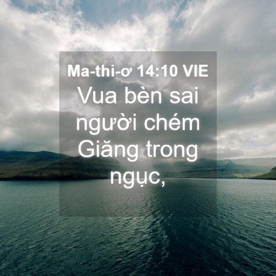 Picture 04 - Ma-thi-ơ 14:10 VIE - Vua bèn sai người chém Giăng trong - Bible Verse Picture