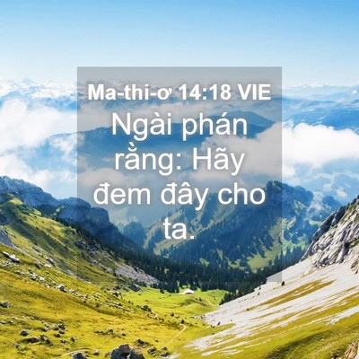 Picture 04 - Ma-thi-ơ 14:18 VIE - Ngài phán rằng: Hãy đem đây cho - Bible Verse Picture