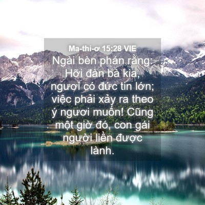 Picture 04 - Ma-thi-ơ 15:28 VIE - Ngài bèn phán rằng: Hỡi đàn bà kia, - Bible Verse Picture