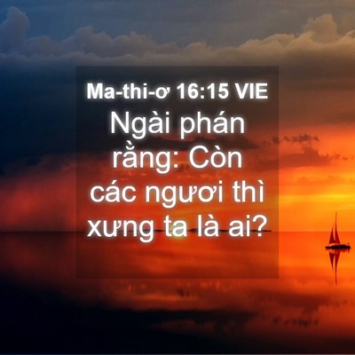 Picture 04 - Ma-thi-ơ 16:15 VIE - Ngài phán rằng: Còn các ngươi thì xưng - Bible Verse Picture