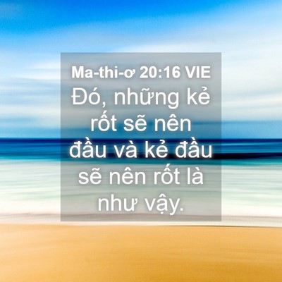 Picture 04 - Ma-thi-ơ 20:16 VIE - Đó, những kẻ rốt sẽ nên đầu và - Bible Verse Picture