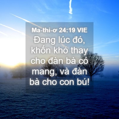 Picture 04 - Ma-thi-ơ 24:19 VIE - Đang lúc đó, khốn khó thay cho đàn bà - Bible Verse Picture