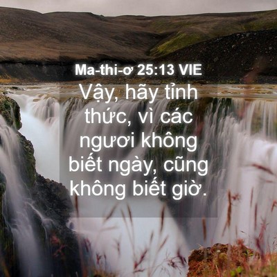 Picture 04 - Ma-thi-ơ 25:13 VIE - Vậy, hãy tỉnh thức, vì các ngươi - Bible Verse Picture