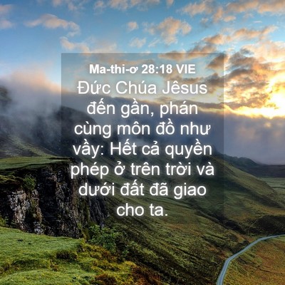 Picture 04 - Ma-thi-ơ 28:18 VIE - Đức Chúa Jêsus đến gần, phán cùng - Bible Verse Picture
