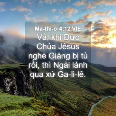 Picture 04 - Ma-thi-ơ 4:12 VIE - Vả, khi Đức Chúa Jêsus nghe Giăng bị - Bible Verse Picture