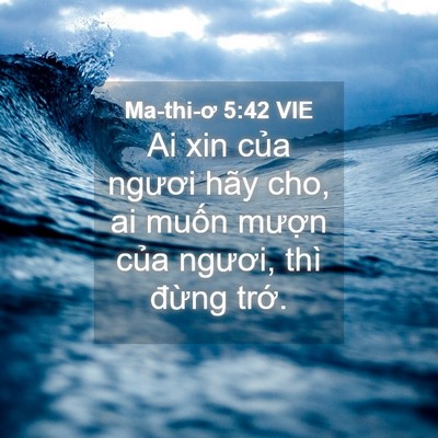 Picture 04 - Ma-thi-ơ 5:42 VIE - Ai xin của ngươi hãy cho, ai muốn mượn - Bible Verse Picture