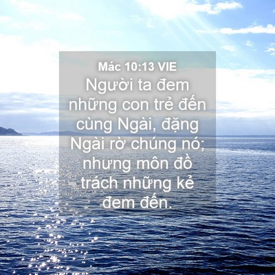 Picture 04 - Mác 10:13 VIE - Người ta đem những con trẻ đến cùng - Bible Verse Picture