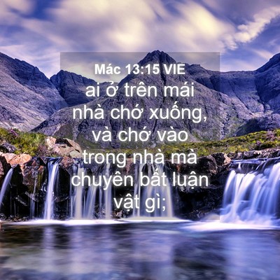 Picture 04 - Mác 13:15 VIE - ai ở trên mái nhà chớ xuống, và chớ - Bible Verse Picture