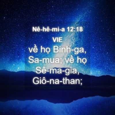 Picture 04 - Nê-hê-mi-a 12:18 VIE - về họ Binh-ga, Sa-mua; về họ Sê-ma-gia, - Bible Verse Picture
