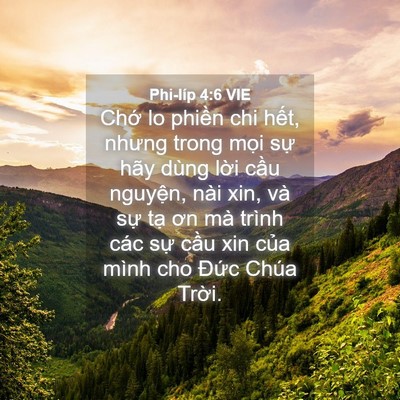 Picture 04 - Phi-líp 4:6 VIE - Chớ lo phiền chi hết, nhưng trong mọi - Bible Verse Picture
