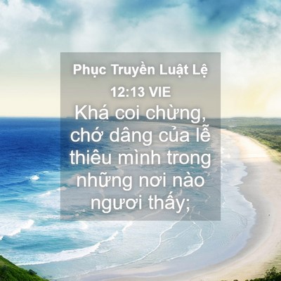 Picture 04 - Phục Truyền Luật Lệ 12:13 VIE - Khá coi chừng, chớ dâng của lễ thiêu - Bible Verse Picture