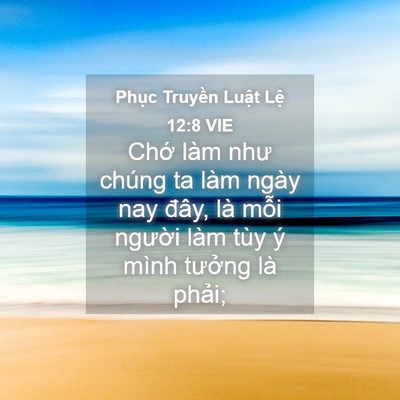 Picture 04 - Phục Truyền Luật Lệ 12:8 VIE - Chớ làm như chúng ta làm ngày nay đây, - Bible Verse Picture