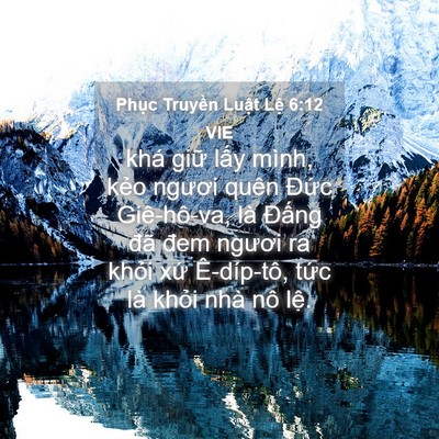 Picture 04 - Phục Truyền Luật Lệ 6:12 VIE - khá giữ lấy mình, kẻo ngươi quên - Bible Verse Picture
