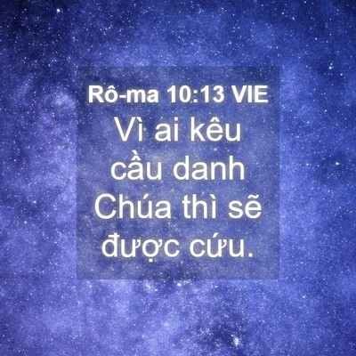 Picture 04 - Rô-ma 10:13 VIE - Vì ai kêu cầu danh Chúa thì sẽ được - Bible Verse Picture