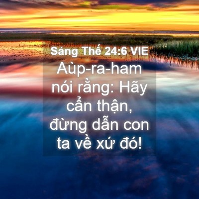 Picture 04 - Sáng Thế 24:6 VIE - Aùp-ra-ham nói rằng: Hãy cẩn thận, - Bible Verse Picture