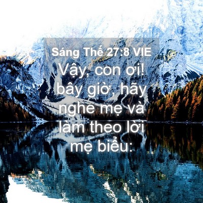 Picture 04 - Sáng Thế 27:8 VIE - Vậy, con ơi! bây giờ, hãy nghe mẹ và - Bible Verse Picture