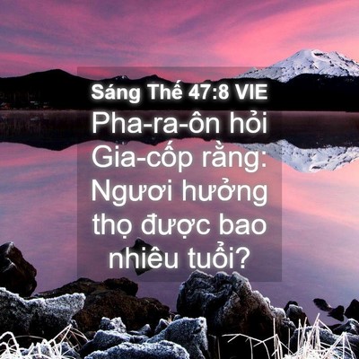 Picture 04 - Sáng Thế 47:8 VIE - Pha-ra-ôn hỏi Gia-cốp rằng: Ngươi - Bible Verse Picture