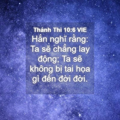 Picture 04 - Thánh Thi 10:6 VIE - Hắn nghĩ rằng: Ta sẽ chẳng lay động; - Bible Verse Picture