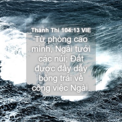 Picture 04 - Thánh Thi 104:13 VIE - Từ phòng cao mình, Ngài tưới các núi; - Bible Verse Picture