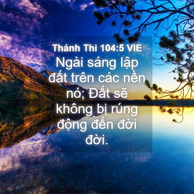 Picture 04 - Thánh Thi 104:5 VIE - Ngài sáng lập đất trên các nền nó; - Bible Verse Picture
