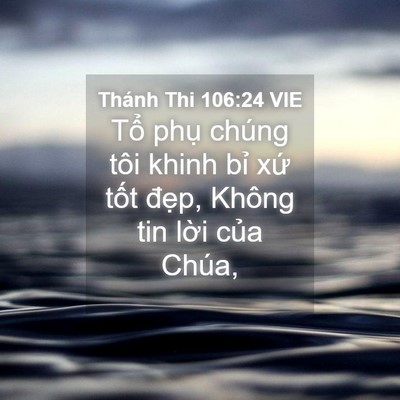Picture 04 - Thánh Thi 106:24 VIE - Tổ phụ chúng tôi khinh bỉ xứ tốt - Bible Verse Picture