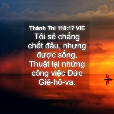 Picture 04 - Thánh Thi 118:17 VIE - Tôi sẽ chẳng chết đâu, nhưng được - Bible Verse Picture