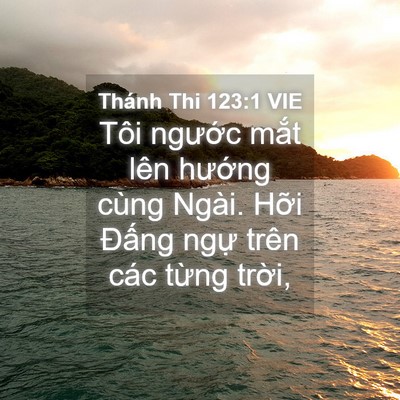 Picture 04 - Thánh Thi 123:1 VIE - Tôi ngước mắt lên hướng cùng Ngài. - Bible Verse Picture