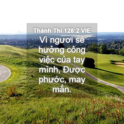 Picture 04 - Thánh Thi 128:2 VIE - Vì ngươi sẽ hưởng công việc của tay - Bible Verse Picture