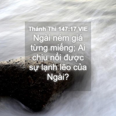 Picture 04 - Thánh Thi 147:17 VIE - Ngài ném giá từng miếng; Ai chịu nổi - Bible Verse Picture