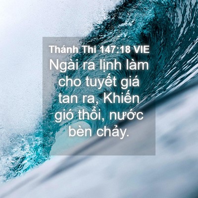Picture 04 - Thánh Thi 147:18 VIE - Ngài ra lịnh làm cho tuyết giá tan ra, - Bible Verse Picture