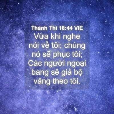 Picture 04 - Thánh Thi 18:44 VIE - Vừa khi nghe nói về tôi; chúng nó sẽ - Bible Verse Picture