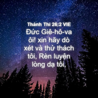 Picture 04 - Thánh Thi 26:2 VIE - Đức Giê-hô-va ôi! xin hãy dò xét và - Bible Verse Picture