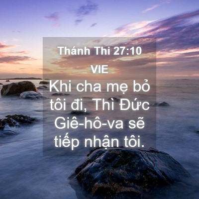 Picture 04 - Thánh Thi 27:10 VIE - Khi cha mẹ bỏ tôi đi, Thì Đức - Bible Verse Picture