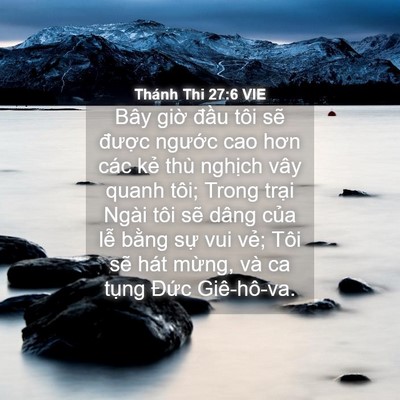 Picture 04 - Thánh Thi 27:6 VIE - Bây giờ đầu tôi sẽ được ngước cao - Bible Verse Picture
