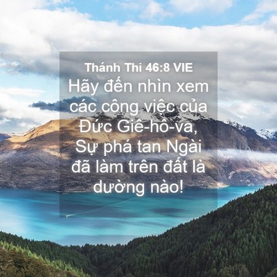 Picture 04 - Thánh Thi 46:8 VIE - Hãy đến nhìn xem các công việc của - Bible Verse Picture