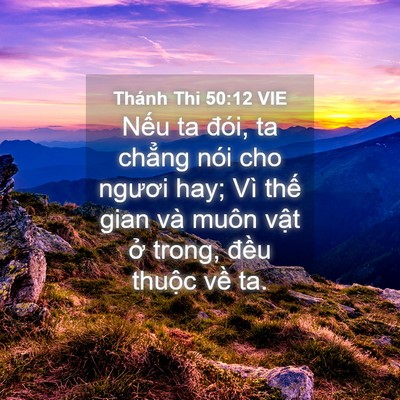 Picture 04 - Thánh Thi 50:12 VIE - Nếu ta đói, ta chẳng nói cho ngươi hay; - Bible Verse Picture
