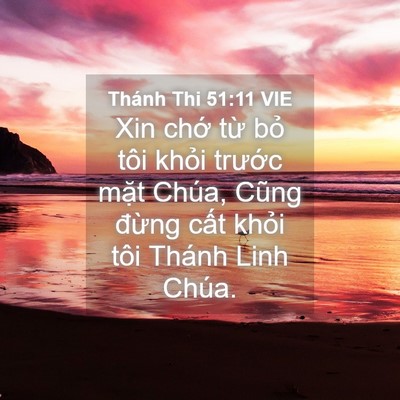 Picture 04 - Thánh Thi 51:11 VIE - Xin chớ từ bỏ tôi khỏi trước mặt - Bible Verse Picture