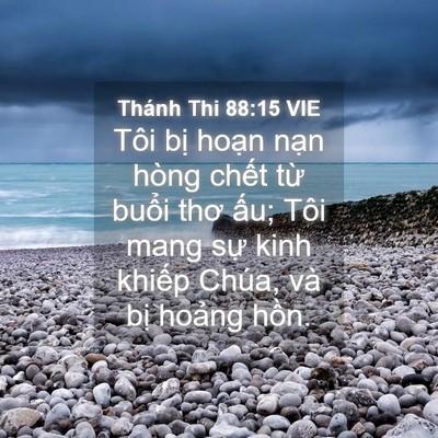 Picture 04 - Thánh Thi 88:15 VIE - Tôi bị hoạn nạn hòng chết từ buổi - Bible Verse Picture