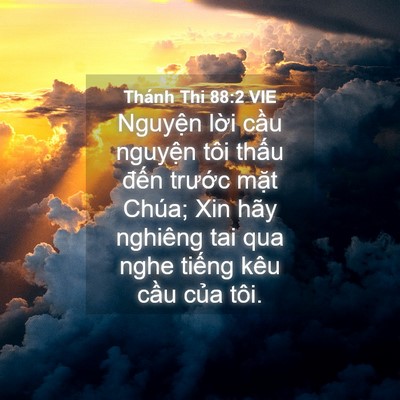 Picture 04 - Thánh Thi 88:2 VIE - Nguyện lời cầu nguyện tôi thấu đến - Bible Verse Picture