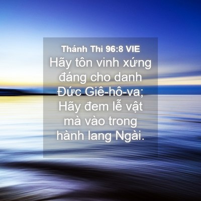 Picture 04 - Thánh Thi 96:8 VIE - Hãy tôn vinh xứng đáng cho danh Đức - Bible Verse Picture