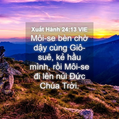 Picture 04 - Xuất Hành 24:13 VIE - Môi-se bèn chờ dậy cùng Giô-suê, kẻ - Bible Verse Picture