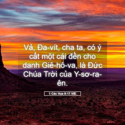 Picture 05 - 1 Các Vua 8:17 VIE - Vả, Đa-vít, cha ta, có ý cất một cái - Bible Verse Picture